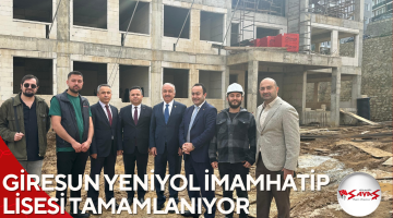 GİRESUN YENİYOL İMAMHATİP LİSESİ TAMAMLANIYOR
