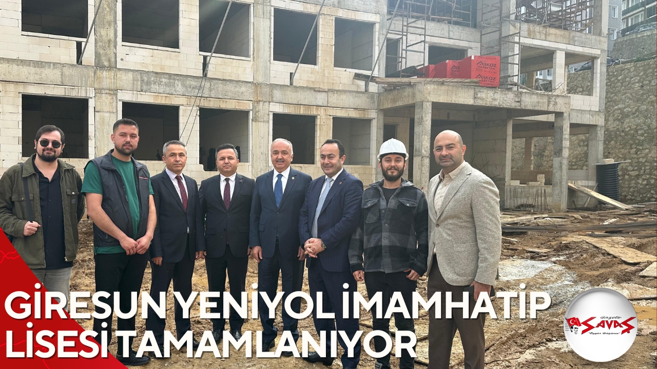 GİRESUN YENİYOL İMAMHATİP LİSESİ TAMAMLANIYOR
