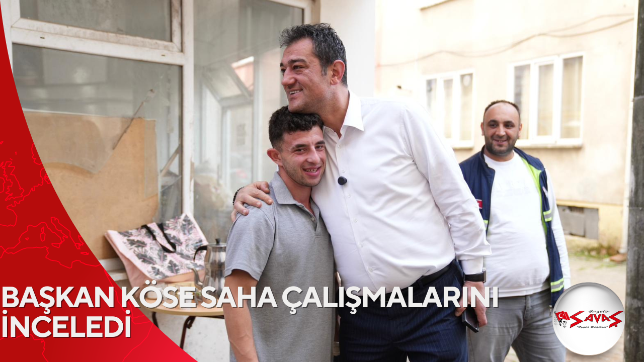 BAŞKAN KÖSE SAHA ÇALIŞMALARINI İNCELEDİ