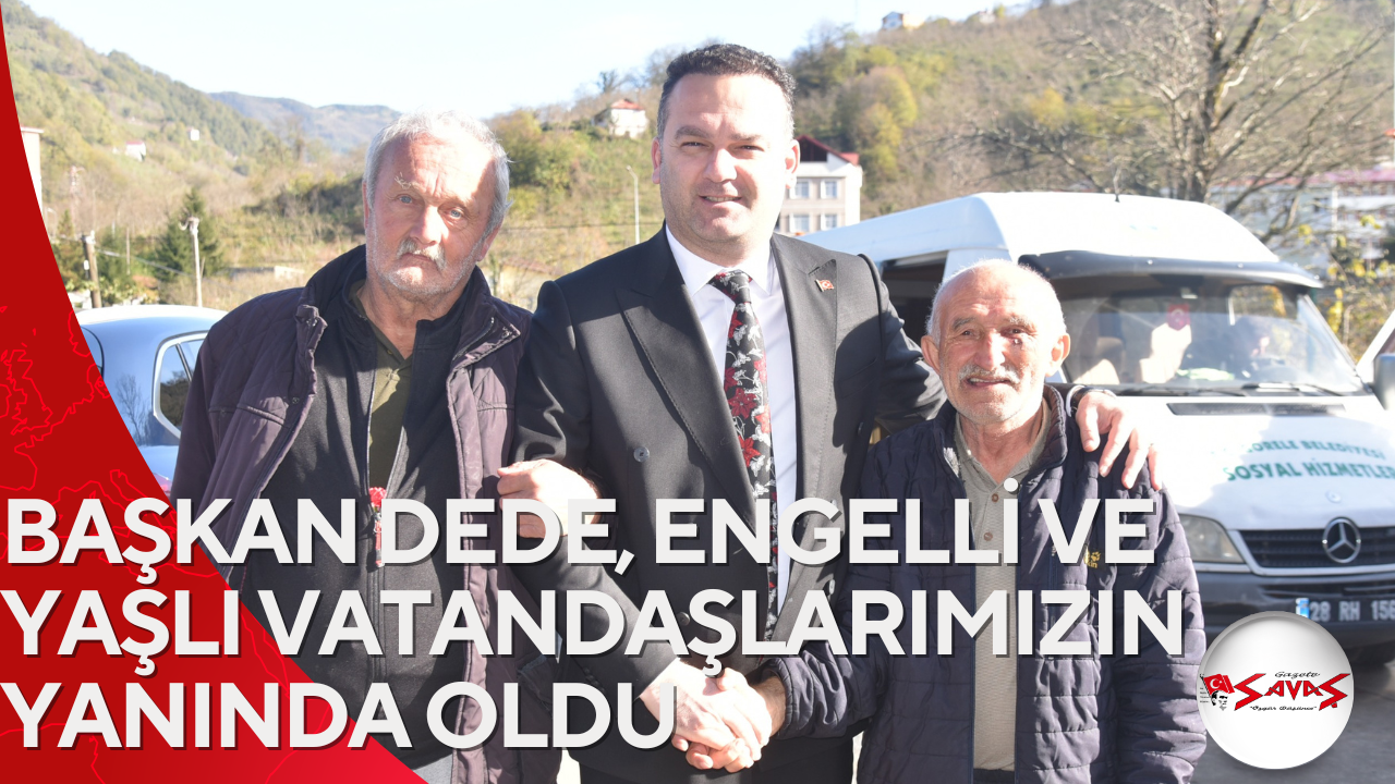 BAŞKAN DEDE, ENGELLİ VE YAŞLI VATANDAŞLARIMIZIN YANINDA OLDU