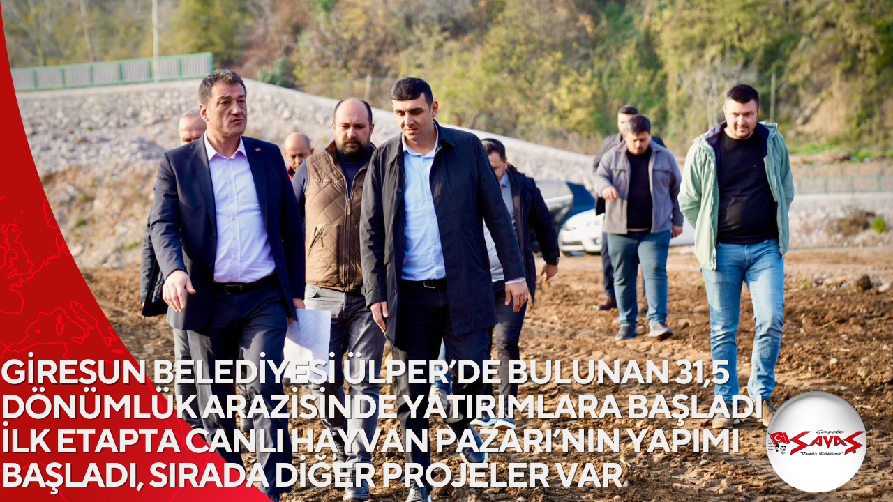 GİRESUN BELEDİYESİ ÜLPER’DE BULUNAN 31,5 DÖNÜMLÜK ARAZİSİNDE YATIRIMLARA BAŞLADI İLK ETAPTA CANLI HAYVAN PAZARI’NIN YAPIMI BAŞLADI, SIRADA DİĞER PROJELER VAR