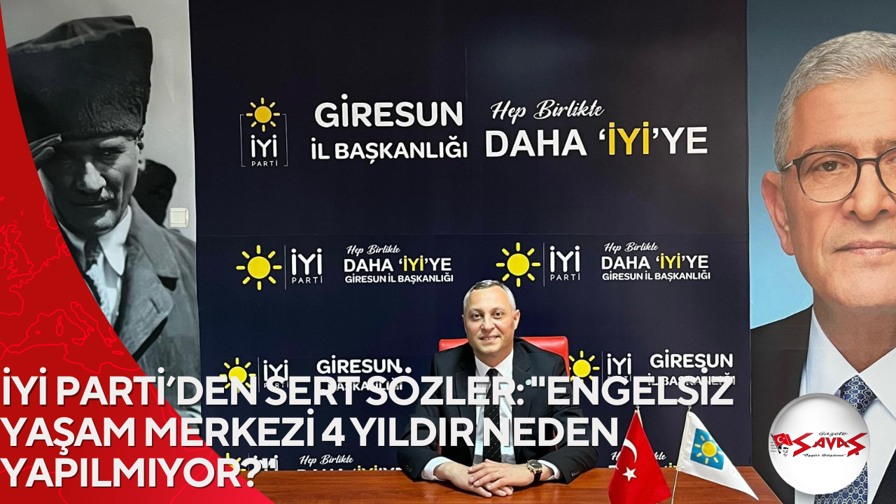 İYİ PARTİ’DEN SERT SÖZLER: “ENGELSİZ YAŞAM MERKEZİ 4 YILDIR NEDEN YAPILMIYOR?”