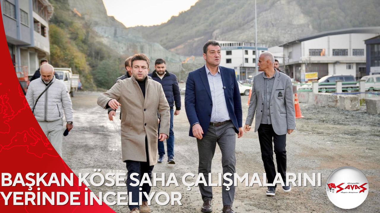 BAŞKAN KÖSE SAHA ÇALIŞMALARINI YERİNDE İNCELİYOR