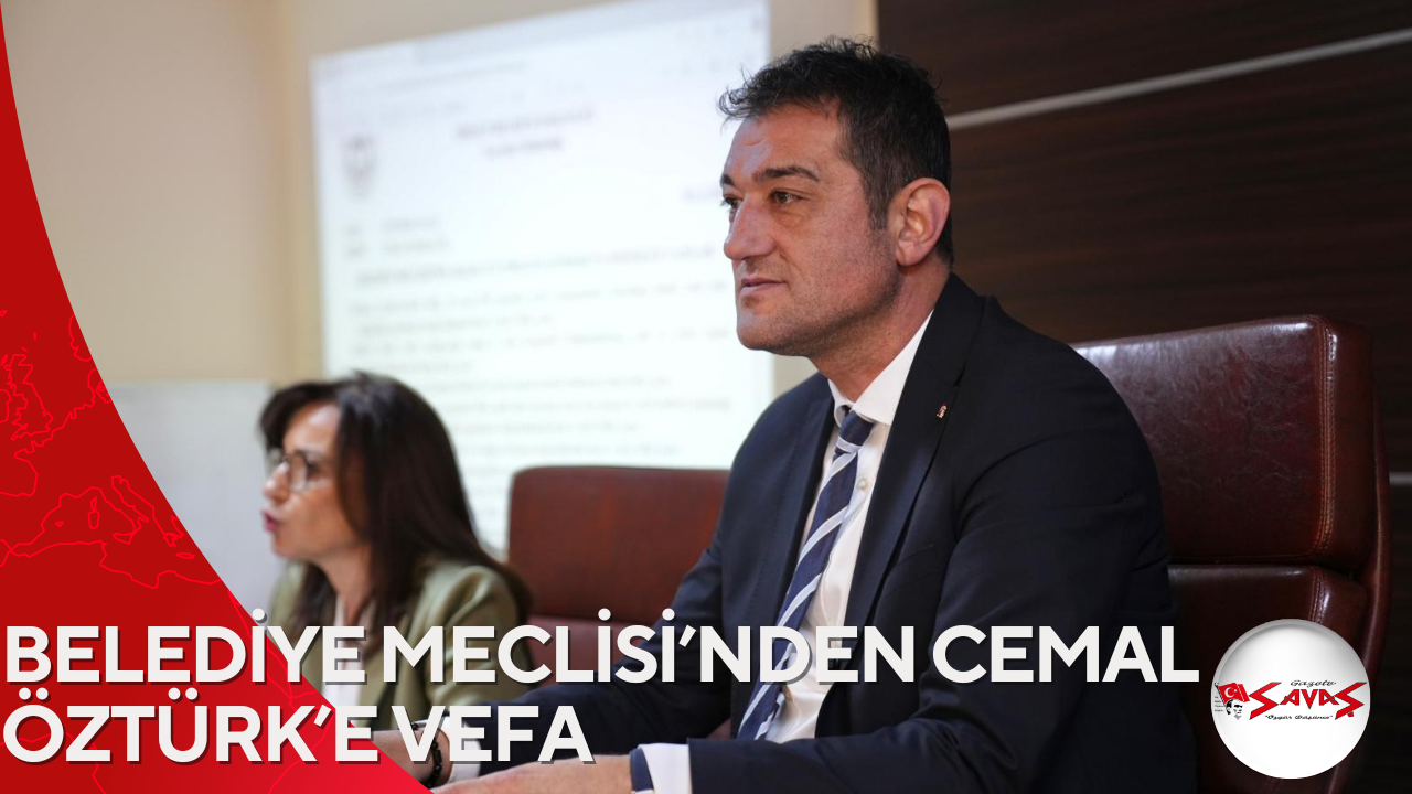 BELEDİYE MECLİSİ’NDEN CEMAL ÖZTÜRK’E VEFA