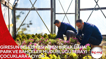 GİRESUN BELEDİYESİ’NDEN BİR İLK DAHA! PARK VE BAHÇELER MÜDÜRLÜĞÜ SERAYI ÇOCUKLARA AÇIYOR